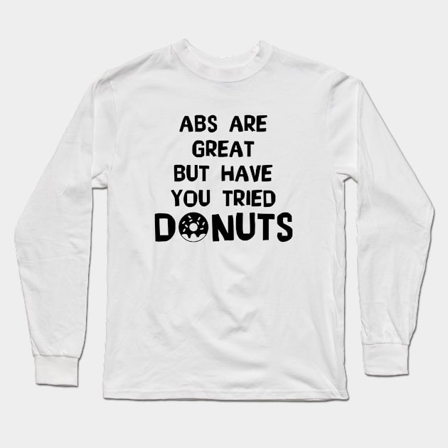 Abs Are Great But Have You Tried Donuts - Doughnut Long Sleeve T-Shirt by D3Apparels